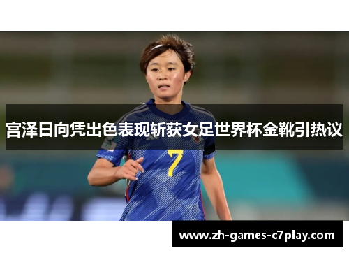 宫泽日向凭出色表现斩获女足世界杯金靴引热议 宫泽日向凭出色表现斩获女足世界杯金靴引热议